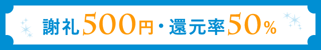謝礼500円・還元率50%