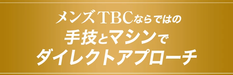 メンズTBCならではの手技とマシンでダイレクトアプローチ