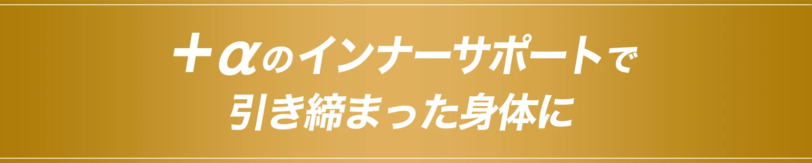 ＋αのインナーサポートで引き締まった身体に