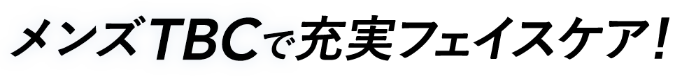 メンズTBCで充実フェイスケア！