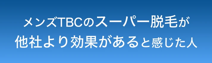 メンズTBCのスーパー脱毛が他社より効果があると感じた人
