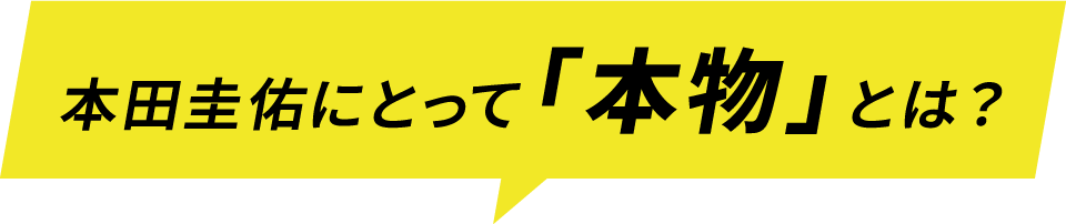 本田圭佑にとって「本物」とは？