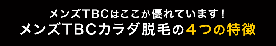 メンズTBCはここが優れています！メンズTBCカラダ脱毛の４つの特徴