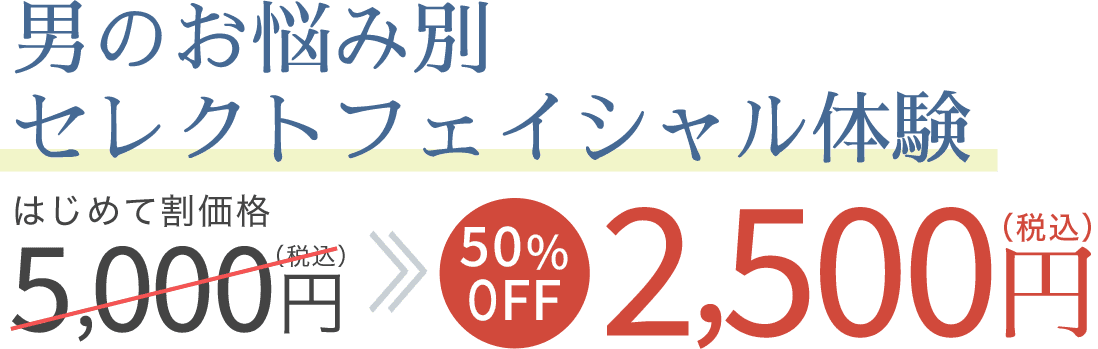 男のお悩み別セレクトフェイシャル体験が2,500円