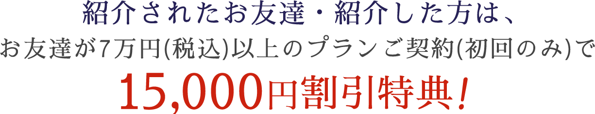 紹介した方、友達両方に15,000円割引特典