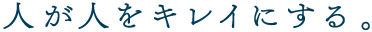 人が人をキレイにする。